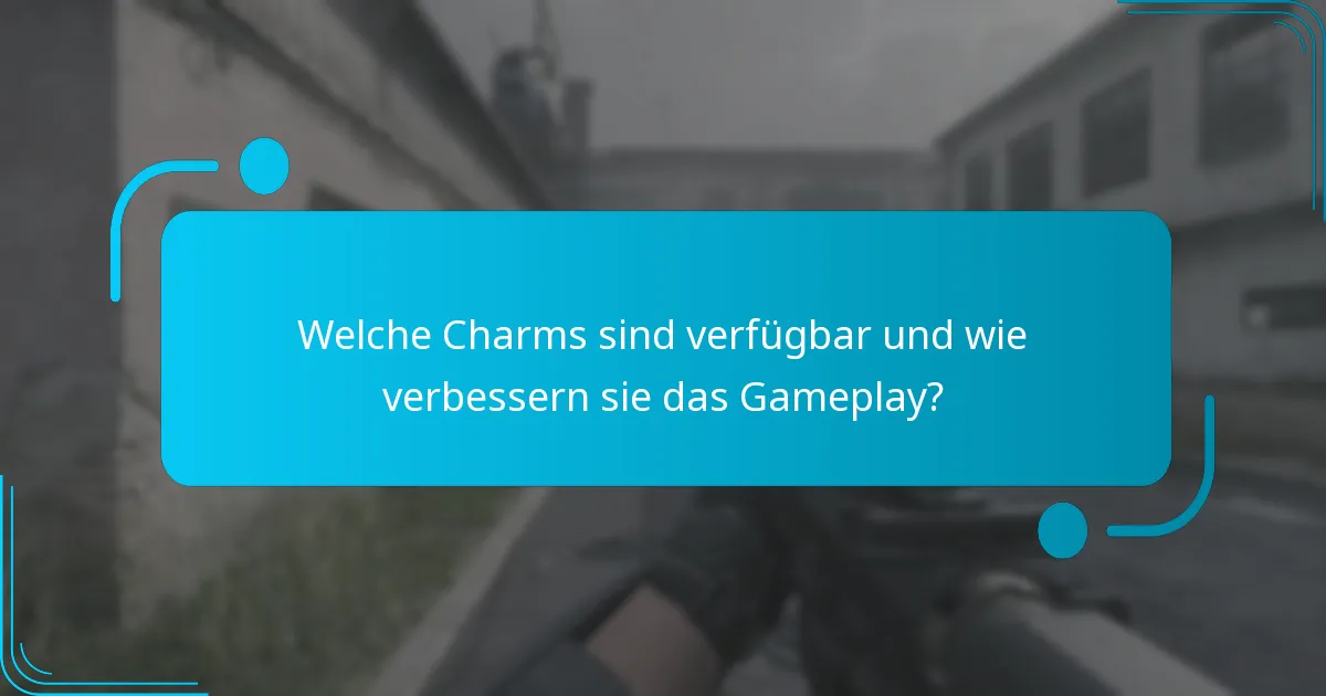 Welche Charms sind verfügbar und wie verbessern sie das Gameplay?