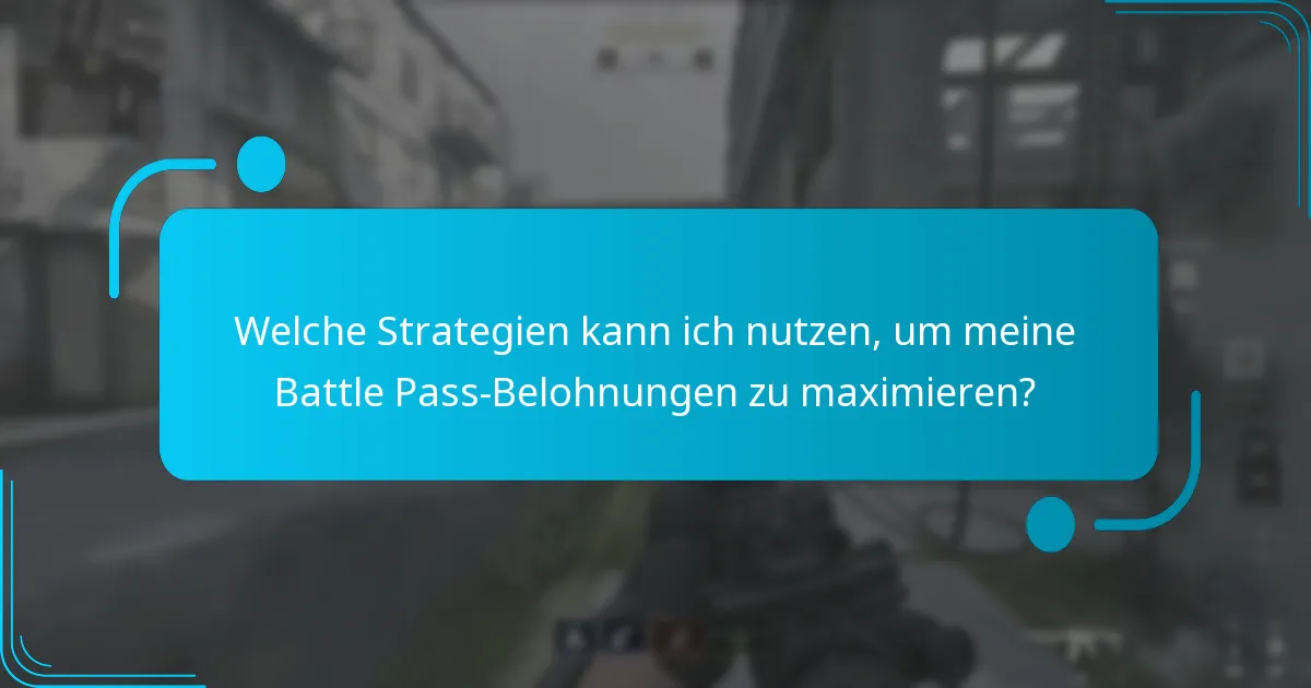 Welche Strategien kann ich nutzen, um meine Battle Pass-Belohnungen zu maximieren?