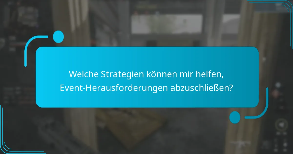 Welche Strategien können mir helfen, Event-Herausforderungen abzuschließen?